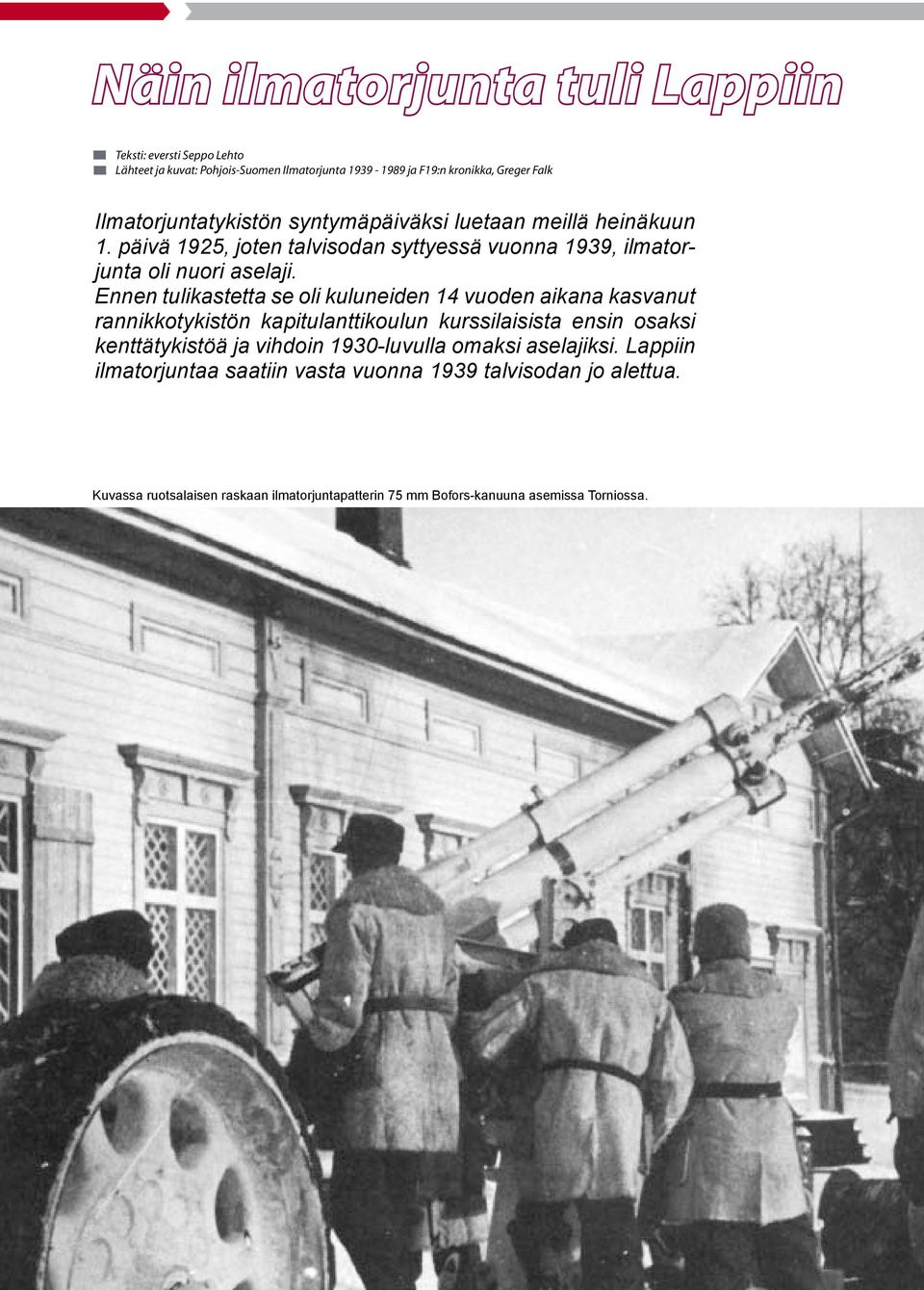 Ennen tulikastetta se oli kuluneiden 14 vuoden aikana kasvanut rannikkotykistön kapitulanttikoulun kurssilaisista ensin osaksi kenttätykistöä ja vihdoin