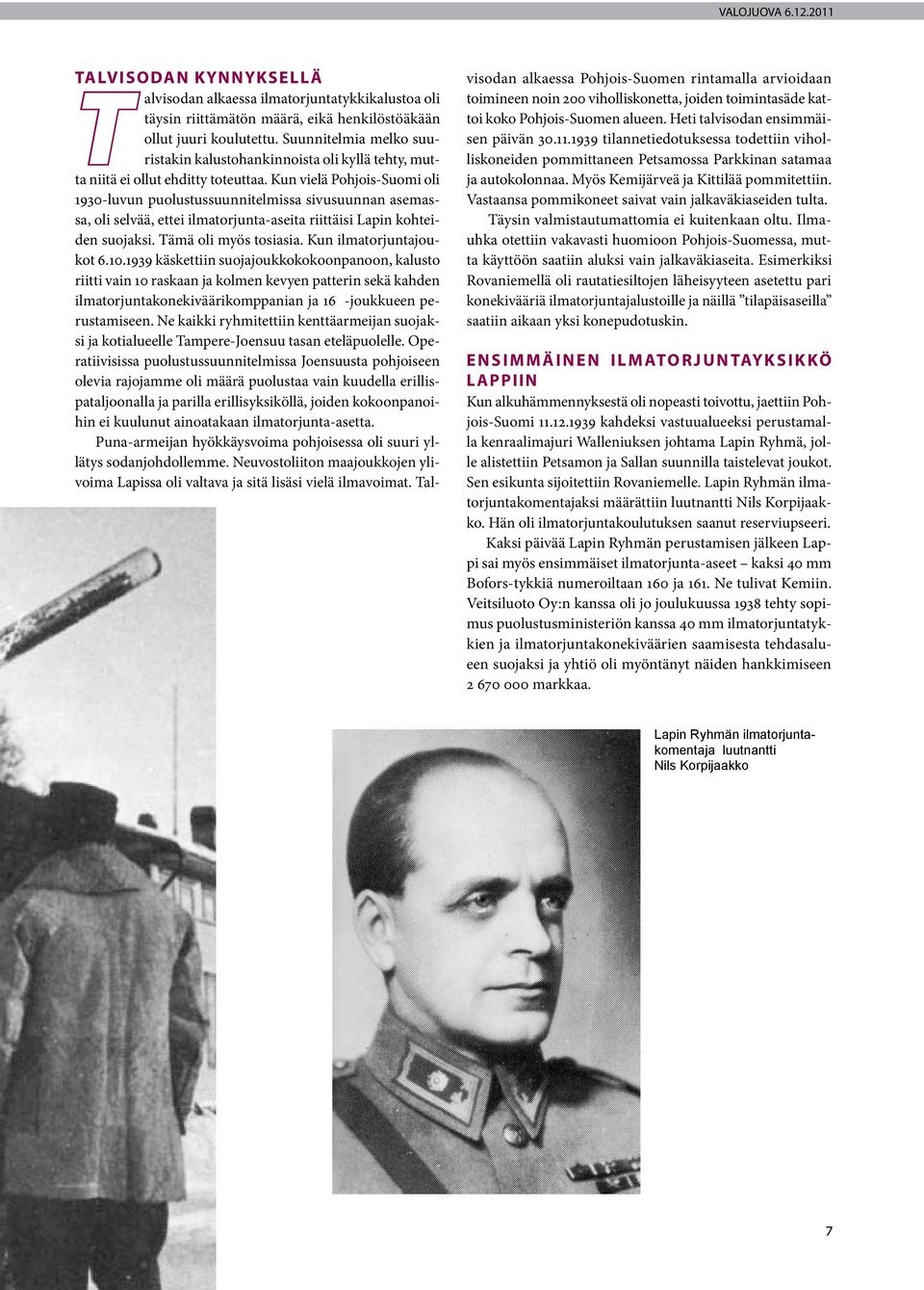 Kun vielä Pohjois-Suomi oli 1930-luvun puolustussuunnitelmissa sivusuunnan asemassa, oli selvää, ettei ilmatorjunta-aseita riittäisi Lapin kohteiden suojaksi. Tämä oli myös tosiasia.
