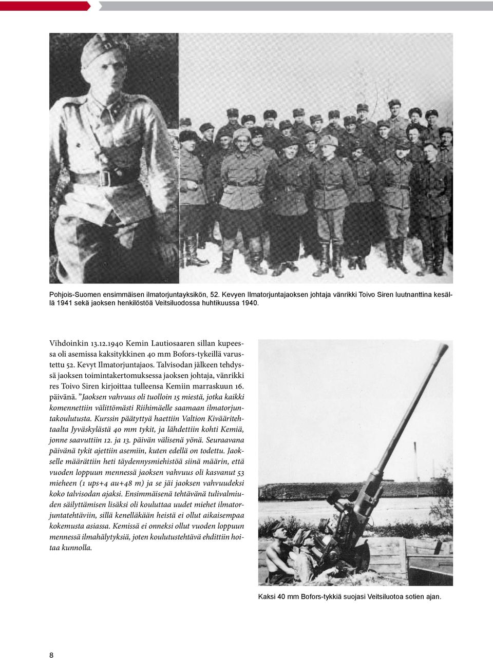 Talvisodan jälkeen tehdyssä jaoksen toimintakertomuksessa jaoksen johtaja, vänrikki res Toivo Siren kirjoittaa tulleensa Kemiin marraskuun 16. päivänä.