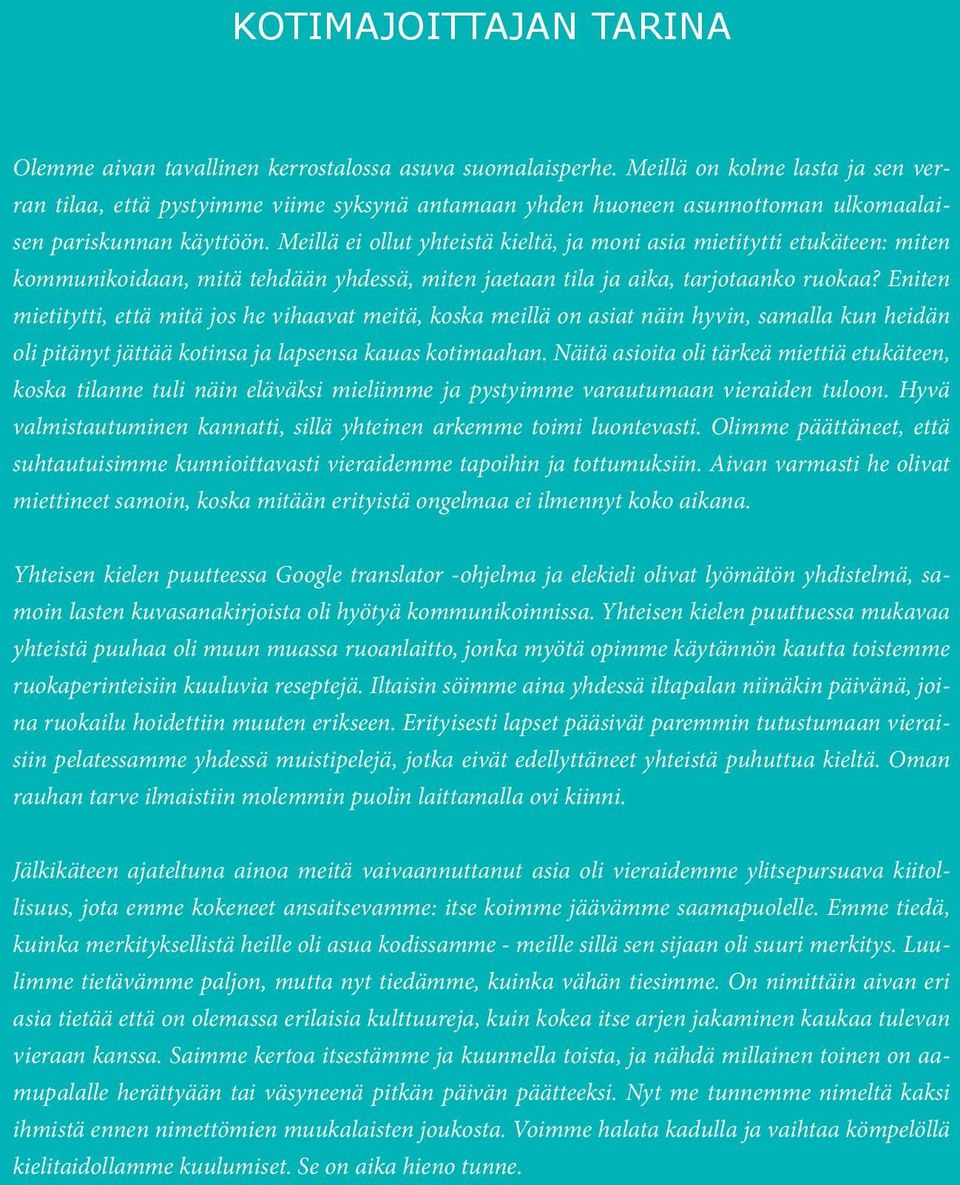 Meillä ei ollut yhteistä kieltä, ja moni asia mietitytti etukäteen: miten kommunikoidaan, mitä tehdään yhdessä, miten jaetaan tila ja aika, tarjotaanko ruokaa?