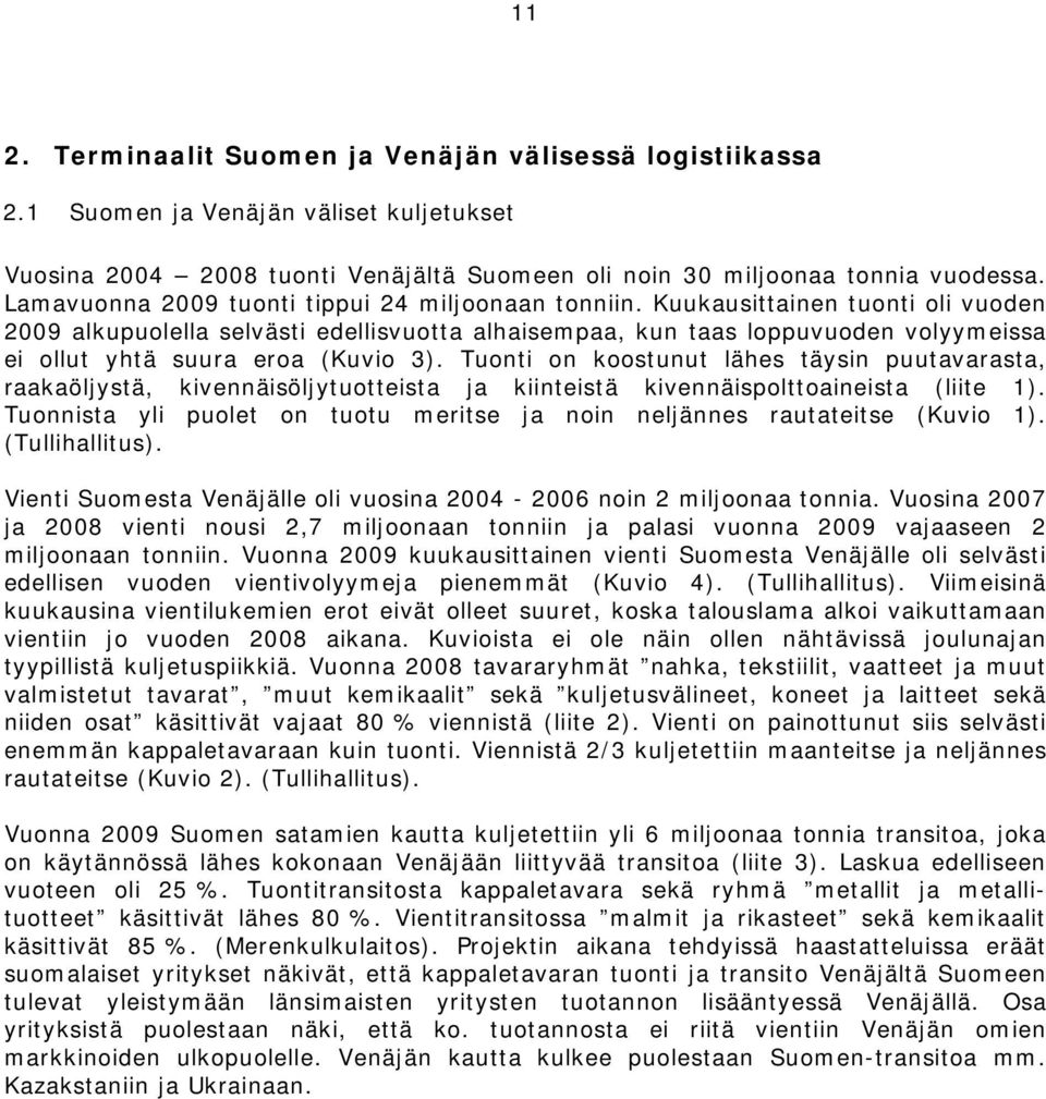 Kuukausittainen tuonti oli vuoden 2009 alkupuolella selvästi edellisvuotta alhaisempaa, kun taas loppuvuoden volyymeissa ei ollut yhtä suura eroa (Kuvio 3).