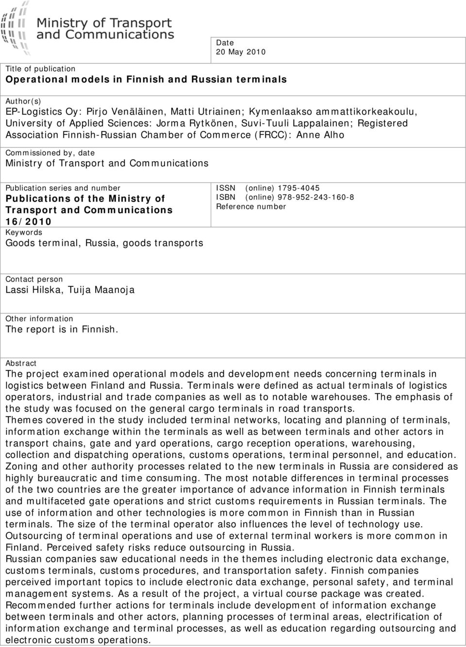 Publication series and number Publications of the Ministry of Transport and Communications 16/2010 Keywords Goods terminal, Russia, goods transports ISSN (online) 1795-4045 ISBN (online)