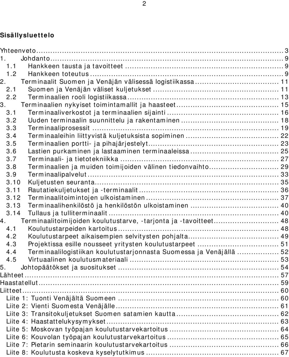 .. 16 3.2 Uuden terminaalin suunnittelu ja rakentaminen... 18 3.3 Terminaaliprosessit... 19 3.4 Terminaaleihin liittyvistä kuljetuksista sopiminen... 22 3.5 Terminaalien portti- ja pihajärjestelyt.