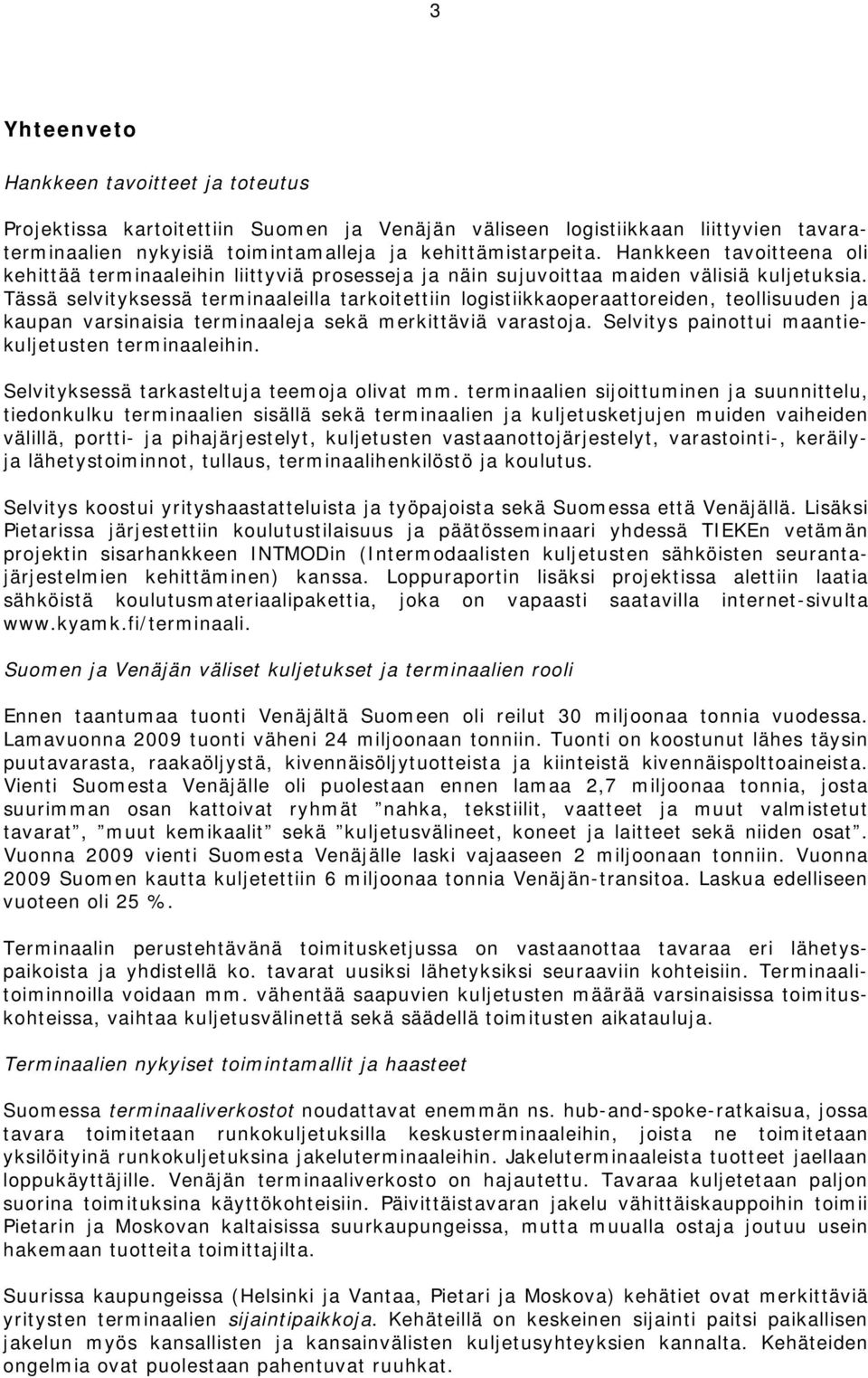 Tässä selvityksessä terminaaleilla tarkoitettiin logistiikkaoperaattoreiden, teollisuuden ja kaupan varsinaisia terminaaleja sekä merkittäviä varastoja.