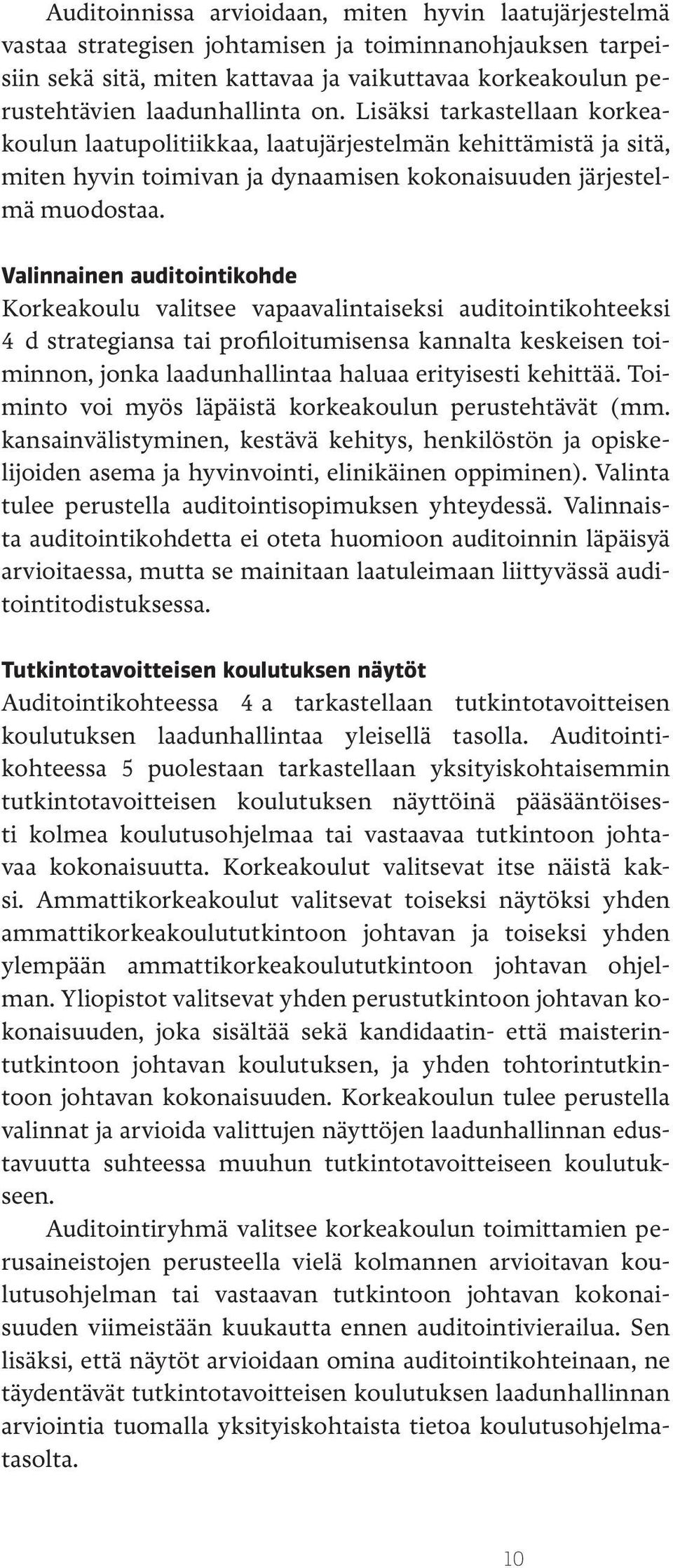 Valinnainen auditointikohde Korkeakoulu valitsee vapaavalintaiseksi auditointikohteeksi 4 d strategiansa tai profiloitumisensa kannalta keskeisen toiminnon, jonka laadunhallintaa haluaa erityisesti