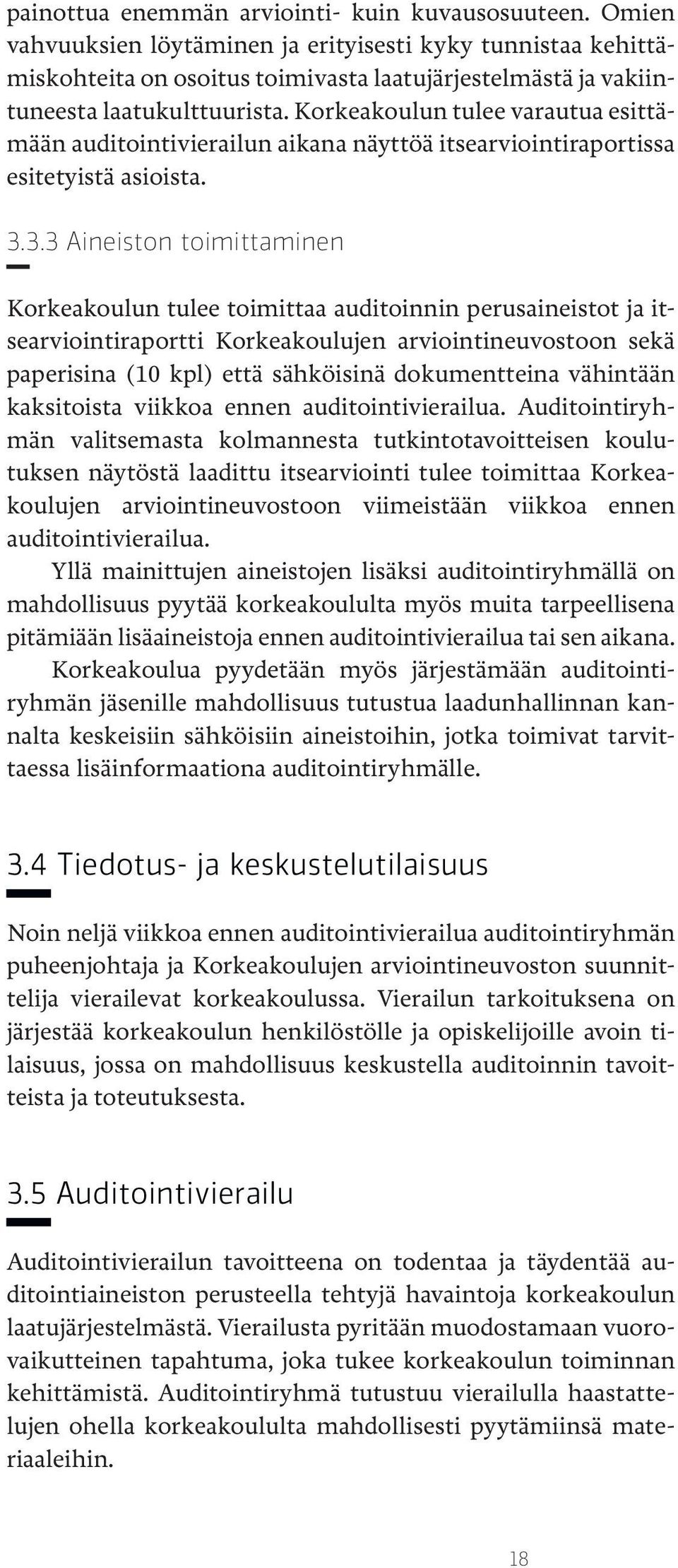 Korkeakoulun tulee varautua esittämään auditointivierailun aikana näyttöä itsearviointiraportissa esitetyistä asioista. 3.