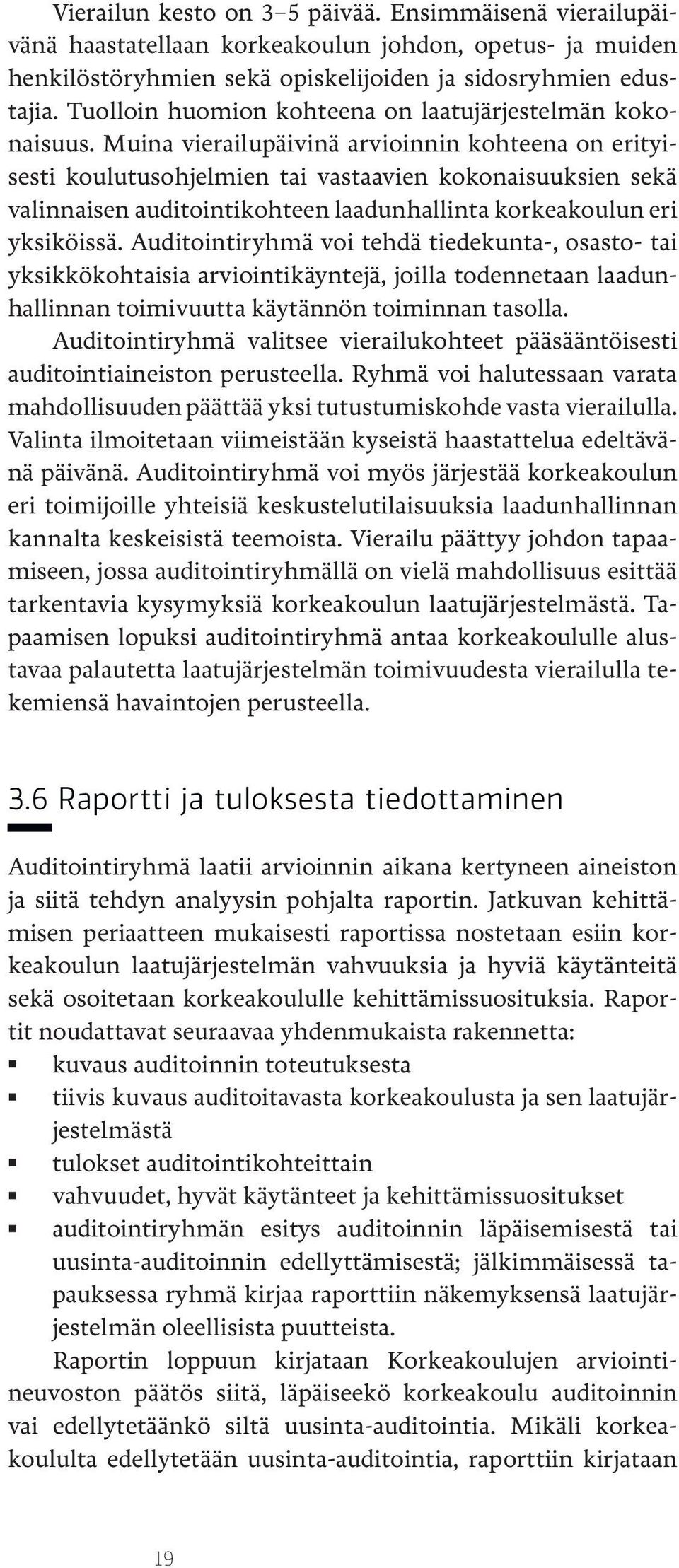 Muina vierailupäivinä arvioinnin kohteena on erityisesti koulutusohjelmien tai vastaavien kokonaisuuksien sekä valinnaisen auditointikohteen laadunhallinta korkeakoulun eri yksiköissä.