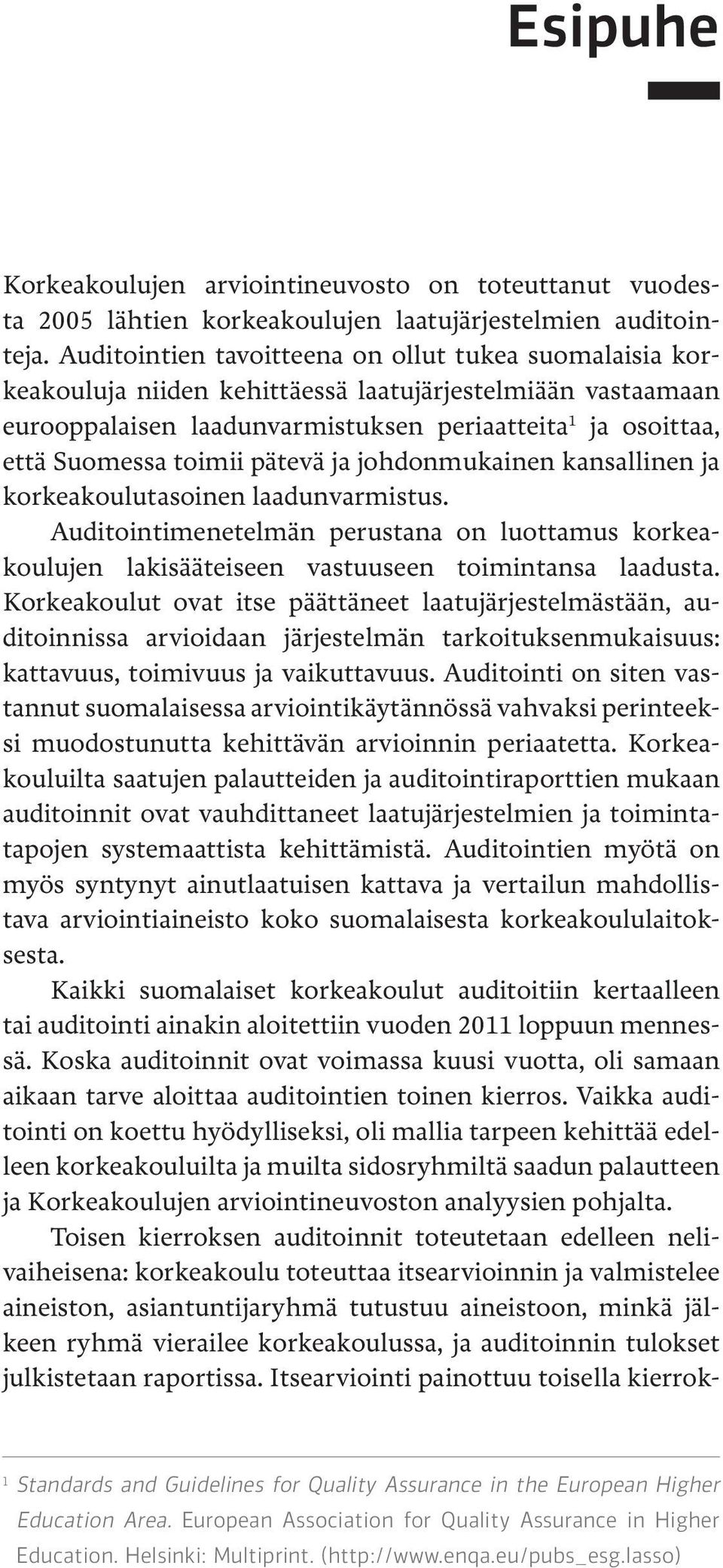 pätevä ja johdonmukainen kansallinen ja korkeakoulutasoinen laadunvarmistus. Auditointimenetelmän perustana on luottamus korkeakoulujen lakisääteiseen vastuuseen toimintansa laadusta.