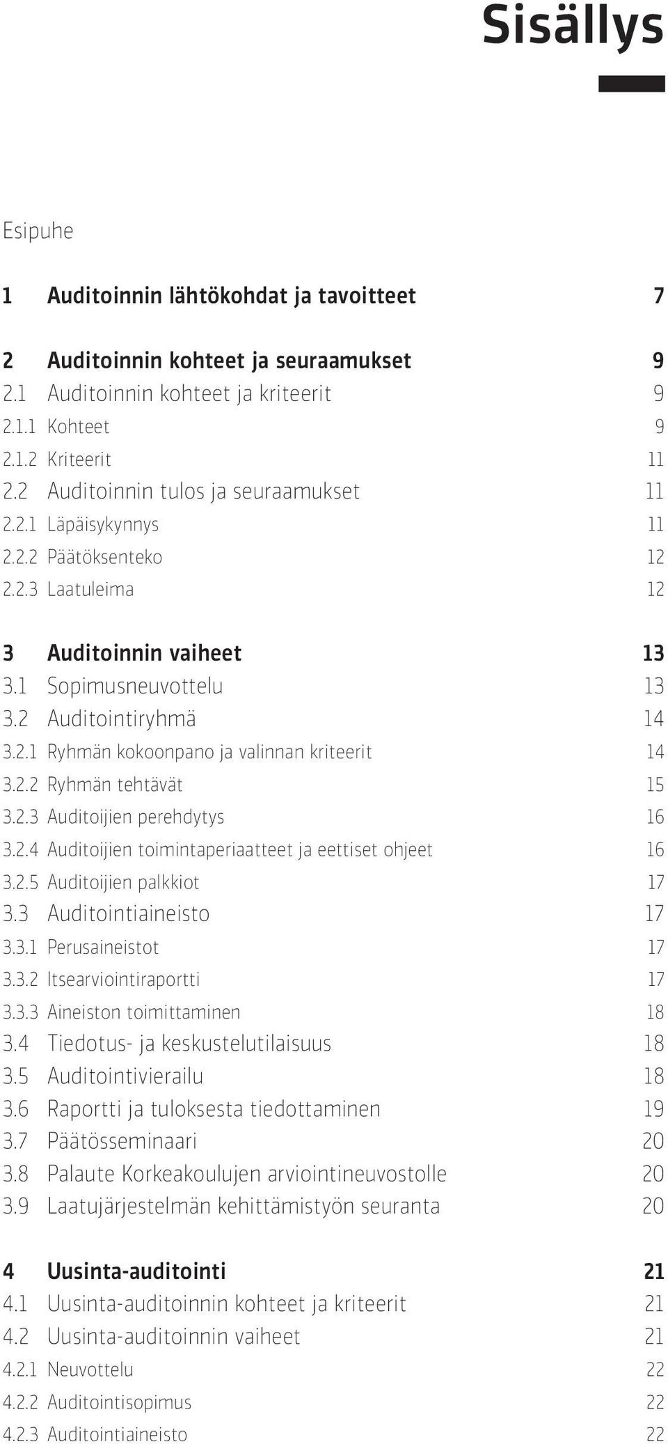 2.2 Ryhmän tehtävät 15 3.2.3 Auditoijien perehdytys 16 3.2.4 Auditoijien toimintaperiaatteet ja eettiset ohjeet 16 3.2.5 Auditoijien palkkiot 17 3.3 Auditointiaineisto 17 3.3.1 Perusaineistot 17 3.3.2 Itsearviointiraportti 17 3.