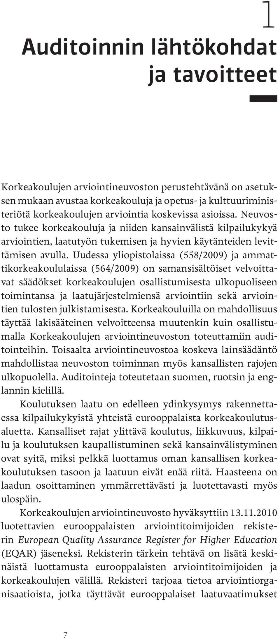 Uudessa yliopistolaissa (558/2009) ja ammattikorkeakoululaissa (564/2009) on samansisältöiset velvoittavat säädökset korkeakoulujen osallistumisesta ulkopuoliseen toimintansa ja laatujärjestelmiensä