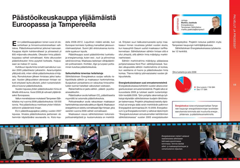 Huipussaan se maksoi 31 euroa. Huhtikuun lopulla hinta romahti samalla kun vuoden 2005 päästötiedot julkistettiin. Asiantuntijatkin yllättyivät siitä, miten vähän päästöoikeuksia oli käytetty.