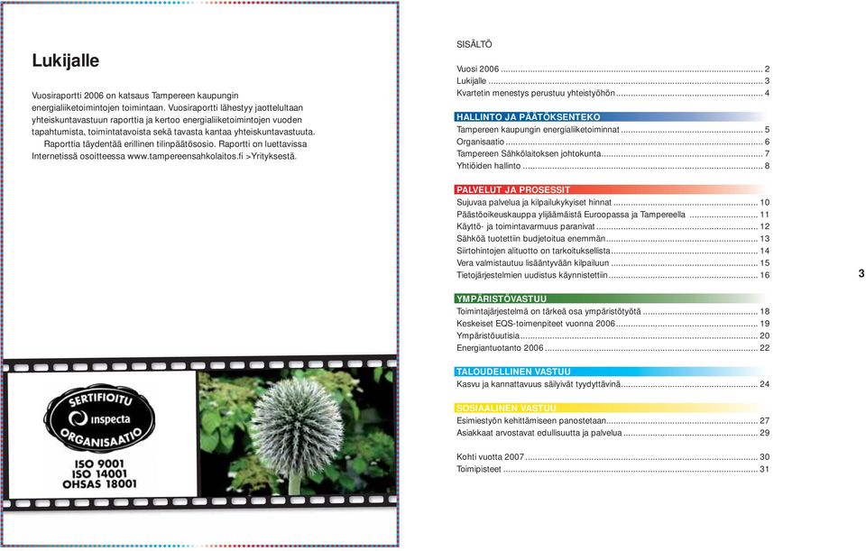 Raporttia täydentää erillinen tilinpäätösosio. Raportti on luettavissa Internetissä osoitteessa www.tampereensahkolaitos.fi >Yrityksestä. SISÄLTÖ Vuosi 2006... 2 Lukijalle.