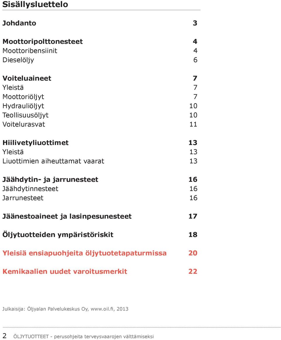 Jäähdytinnesteet 16 Jarrunesteet 16 Jäänestoaineet ja lasinpesunesteet 17 Öljytuotteiden ympäristöriskit 18 Yleisiä ensiapuohjeita