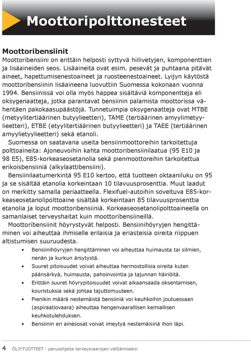 Bensiinissä voi olla myös happea sisältäviä komponentteja eli oksygenaatteja, jotka parantavat bensiinin palamista moottorissa vähentäen pakokaasupäästöjä.