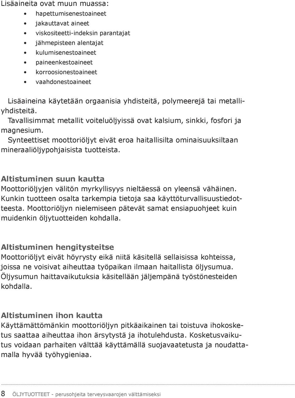 Synteettiset moottoriöljyt eivät eroa haitallisilta ominaisuuksiltaan mineraaliöljypohjaisista tuotteista. Altistuminen suun kautta Moottoriöljyjen välitön myrkyllisyys nieltäessä on yleensä vähäinen.