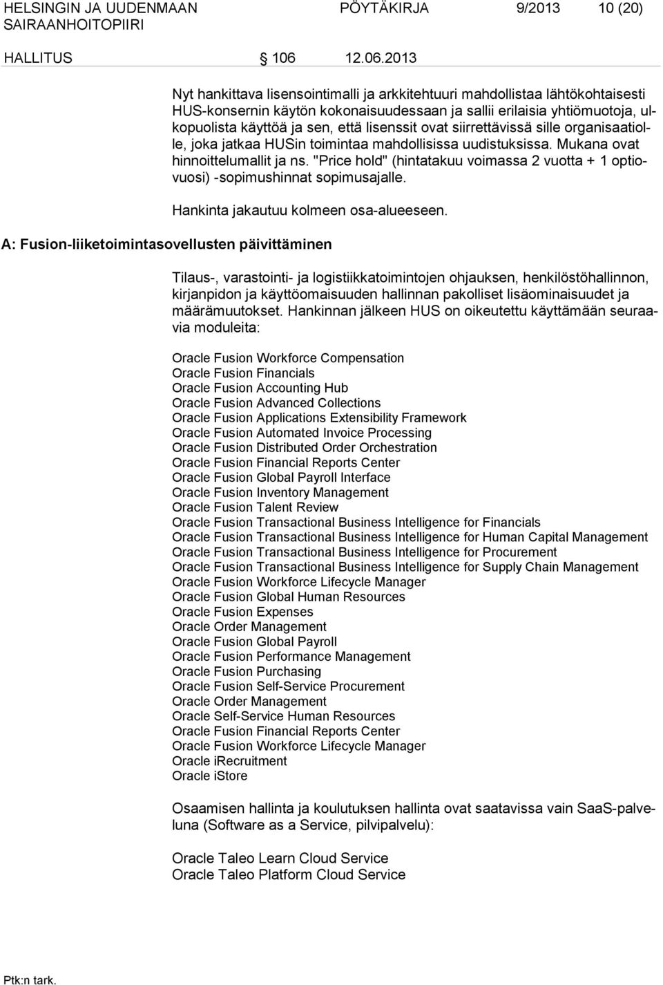 2013 Nyt hankittava lisensointimalli ja arkkitehtuuri mahdollistaa lähtökohtaisesti HUS-konsernin käytön kokonaisuudessaan ja sallii erilaisia yhtiömuotoja, ulkopuolista käyttöä ja sen, että