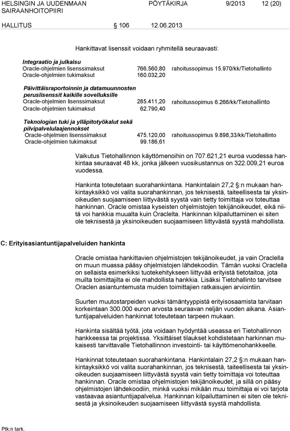 032,20 Päivittäisraportoinnin ja datamuunnosten peruslisenssit kaikille sovelluksille Oracle-ohjelmien lisenssimaksut 285.411,20 rahoitussopimus 6.266/kk/Tietohallinto Oracle-ohjelmien tukimaksut 62.