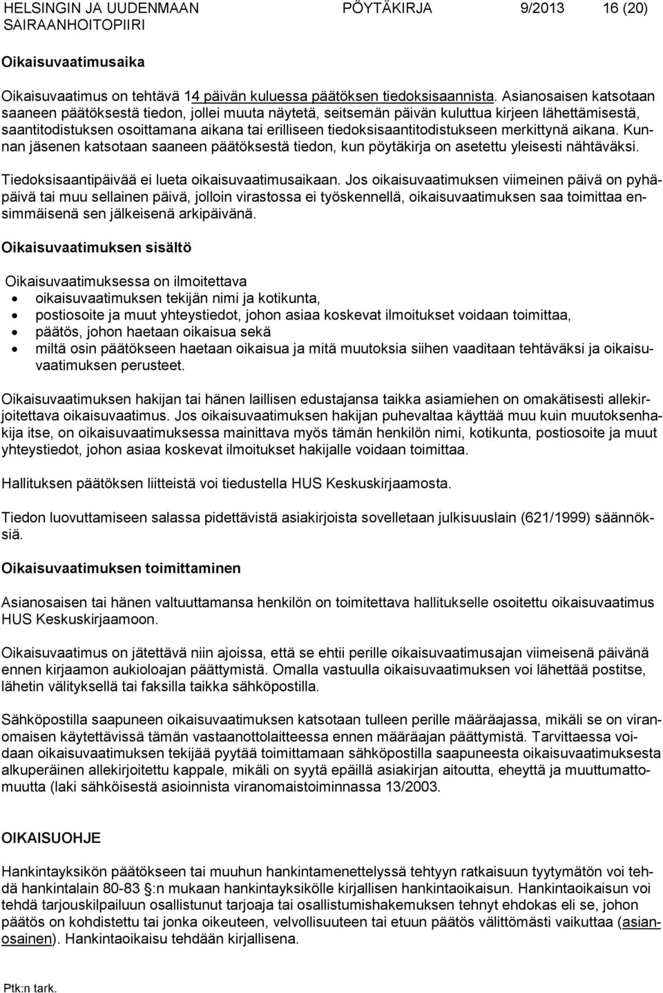 tiedoksisaantitodistukseen merkittynä aikana. Kunnan jäsenen katsotaan saaneen päätöksestä tiedon, kun pöytäkirja on asetettu yleisesti nähtäväksi. Tiedoksisaantipäivää ei lueta oikaisuvaatimusaikaan.