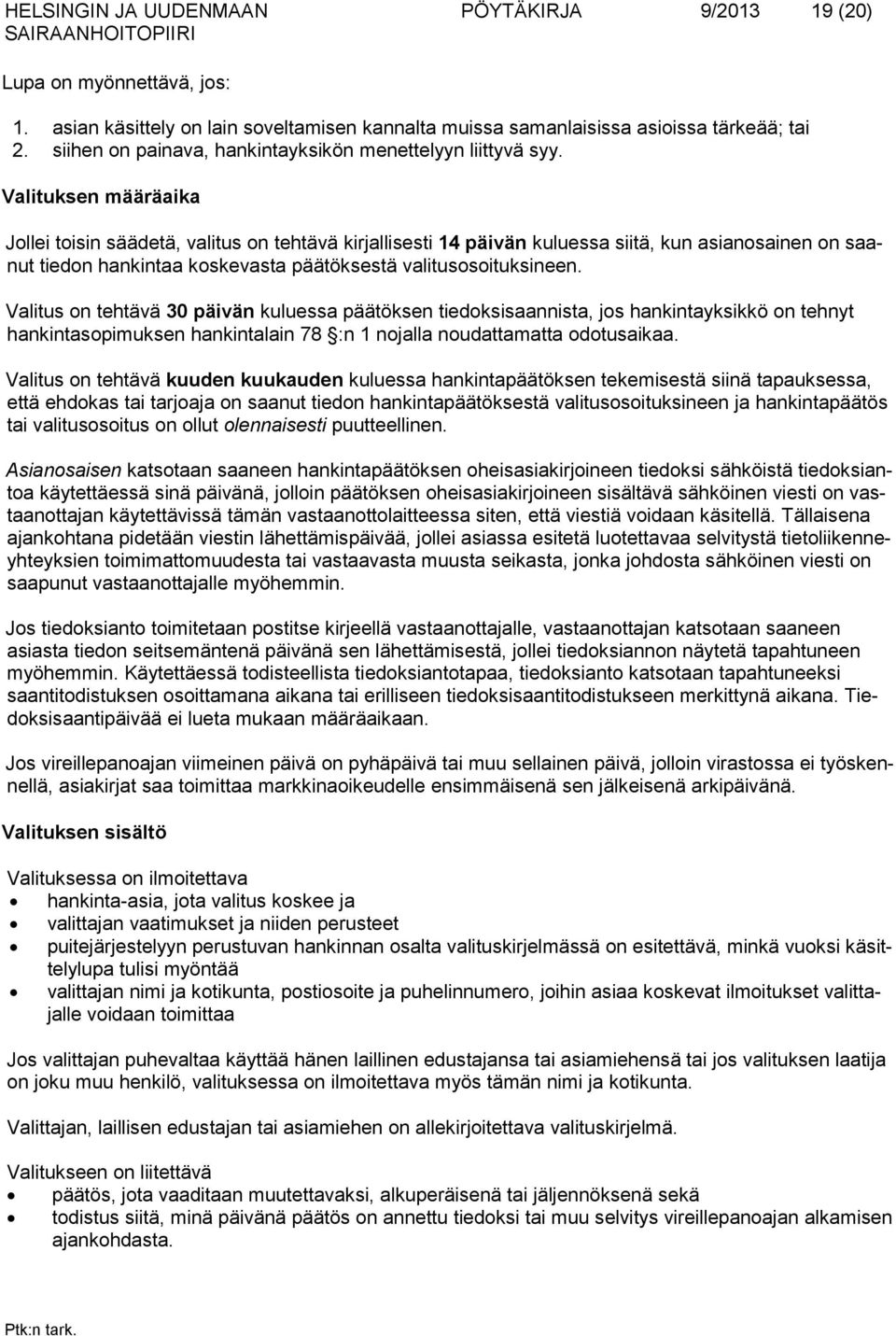 Valituksen määräaika Jollei toisin säädetä, valitus on tehtävä kirjallisesti 14 päivän kuluessa siitä, kun asianosainen on saanut tiedon hankintaa koskevasta päätöksestä valitusosoituksineen.