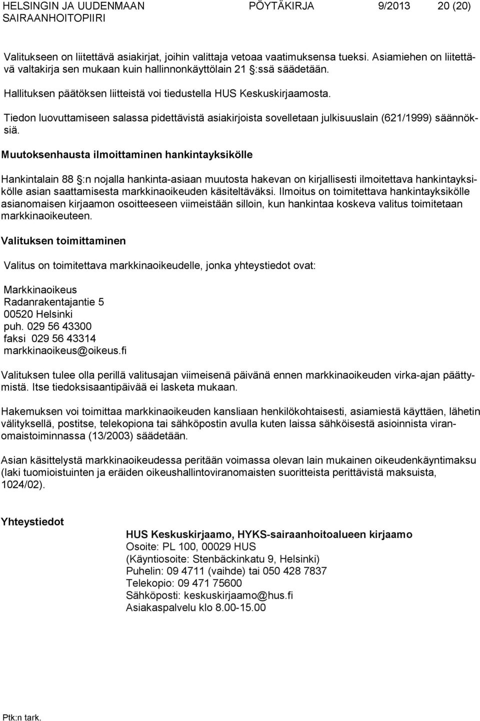 Tiedon luovuttamiseen salassa pidettävistä asiakirjoista sovelletaan julkisuuslain (621/1999) säännöksiä.