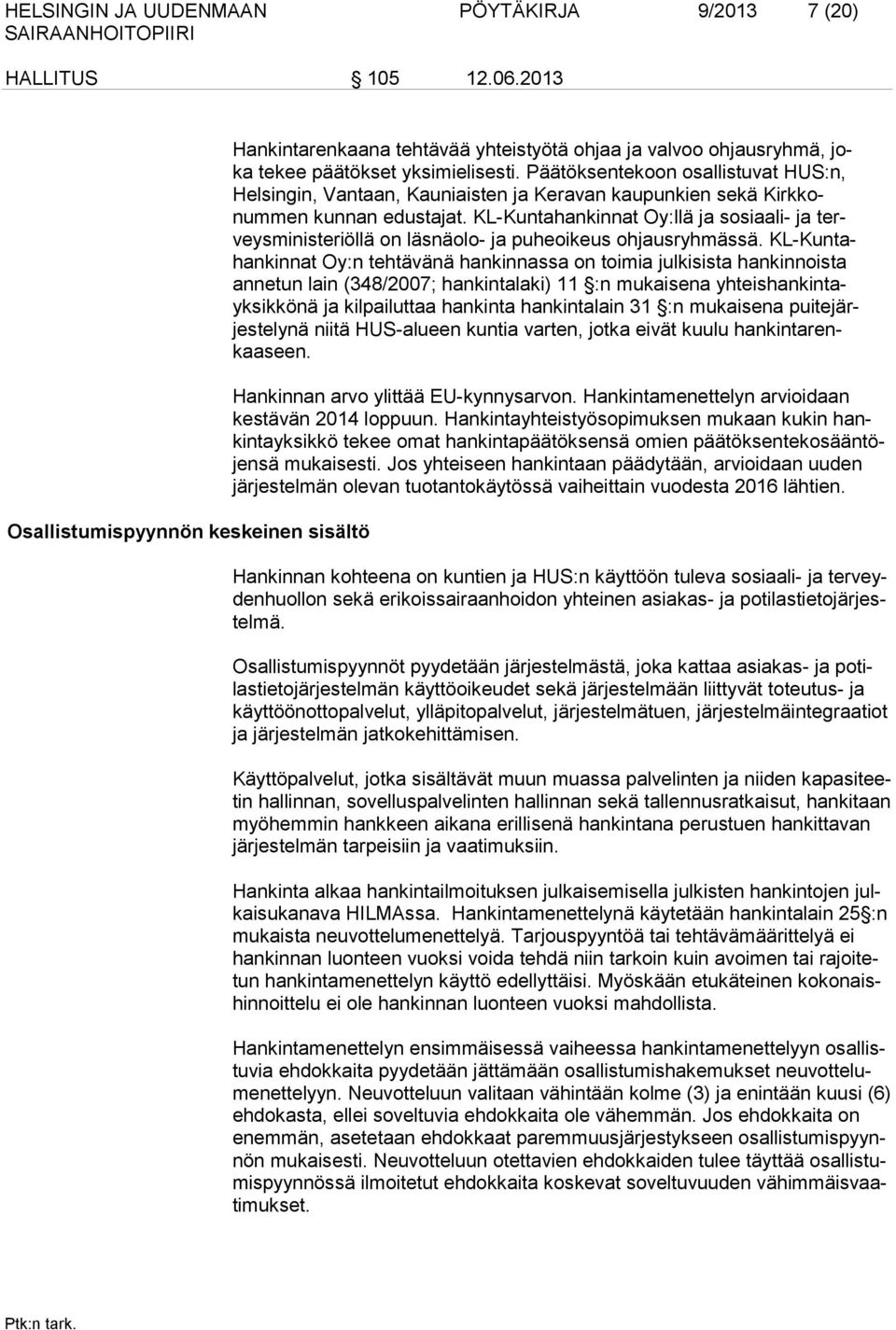 Päätöksentekoon osallistuvat HUS:n, Helsingin, Vantaan, Kauniaisten ja Keravan kaupunkien sekä Kirkkonummen kunnan edustajat.