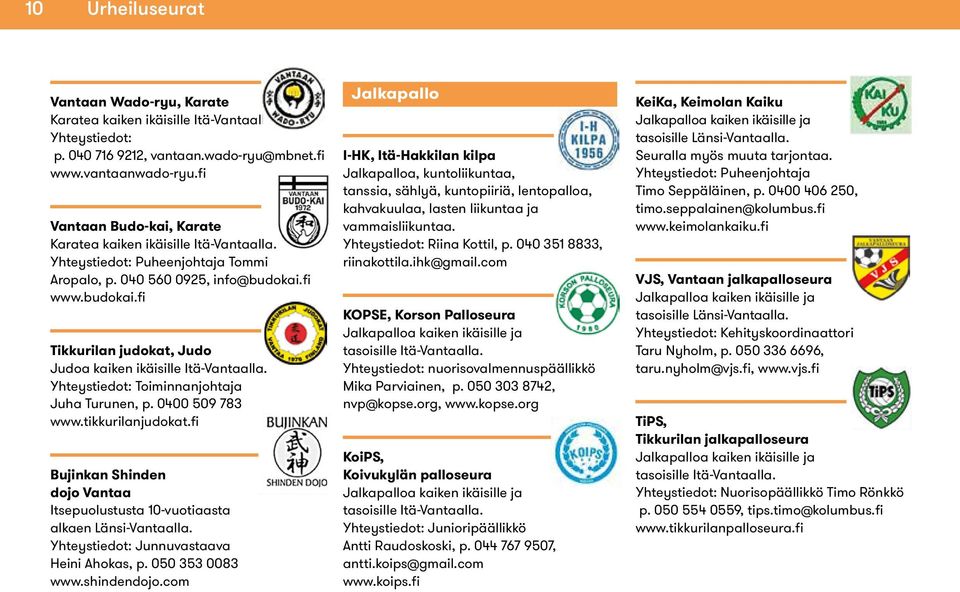 fi www.budokai.fi Tikkurilan judokat, Judo Judoa kaiken ikäisille Itä-Vantaalla. Yhteystiedot: Toiminnanjohtaja Juha Turunen, p. 0400 509 783 www.tikkurilanjudokat.