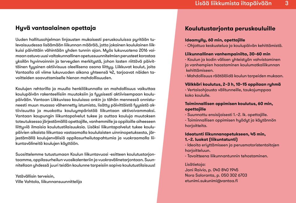 Myös lukuvuotena 2016 voimaan astuva uusi valtakunnallinen opetussuunnitelmien perusteet korostaa yksilön hyvinvoinnin ja terveyden merkitystä, johon lasten riittävä päivittäinen fyysinen aktiivisuus