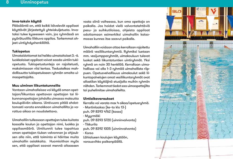 Tukiopetustunteja on rajoitetusti, maksimissaan viisi kertaa. Tiedustelkaa mahdollisuutta tukiopetukseen ryhmän omalta uimaopettajalta.