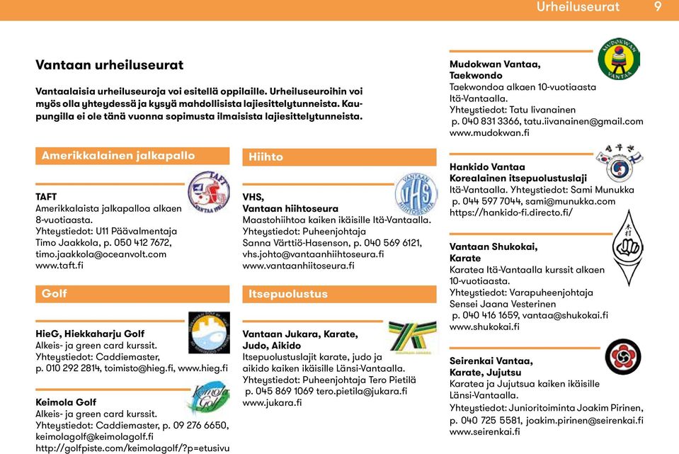 040 831 3366, tatu.iivanainen@gmail.com www.mudokwan.fi Amerikkalainen jalkapallo TAFT Amerikkalaista jalkapalloa alkaen 8-vuotiaasta. Yhteystiedot: U11 Päävalmentaja Timo Jaakkola, p.