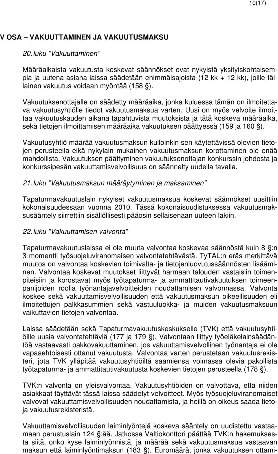 myöntää (158 ). Vakuutuksenottajalle on säädetty määräaika, jonka kuluessa tämän on ilmoitettava vakuutusyhtiölle tiedot vakuutusmaksua varten.