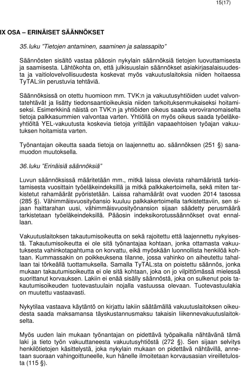 Säännöksissä on otettu huomioon mm. TVK:n ja vakuutusyhtiöiden uudet valvontatehtävät ja lisätty tiedonsaantioikeuksia niiden tarkoituksenmukaiseksi hoitamiseksi.