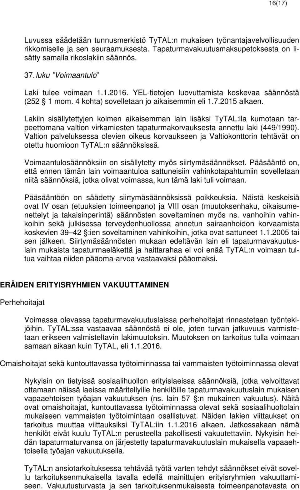 Lakiin sisällytettyjen kolmen aikaisemman lain lisäksi TyTAL:lla kumotaan tarpeettomana valtion virkamiesten tapaturmakorvauksesta annettu laki (449/1990).