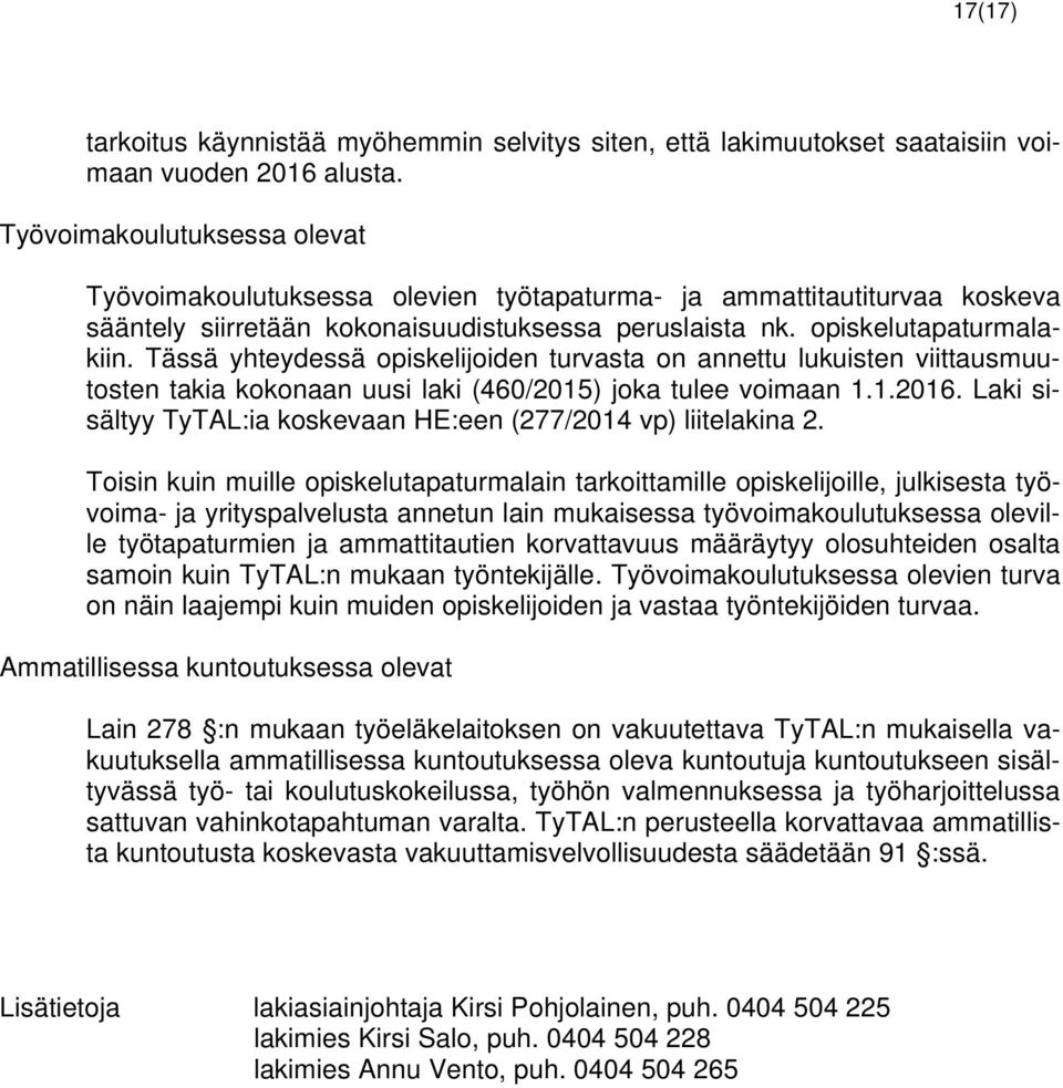 Tässä yhteydessä opiskelijoiden turvasta on annettu lukuisten viittausmuutosten takia kokonaan uusi laki (460/2015) joka tulee voimaan 1.1.2016.