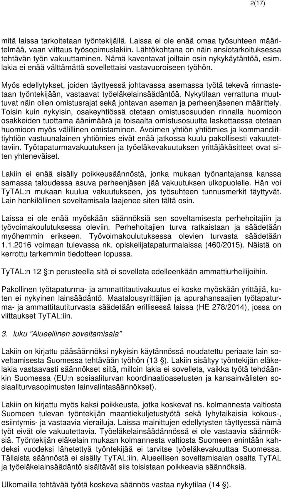 Myös edellytykset, joiden täyttyessä johtavassa asemassa työtä tekevä rinnastetaan työntekijään, vastaavat työeläkelainsäädäntöä.