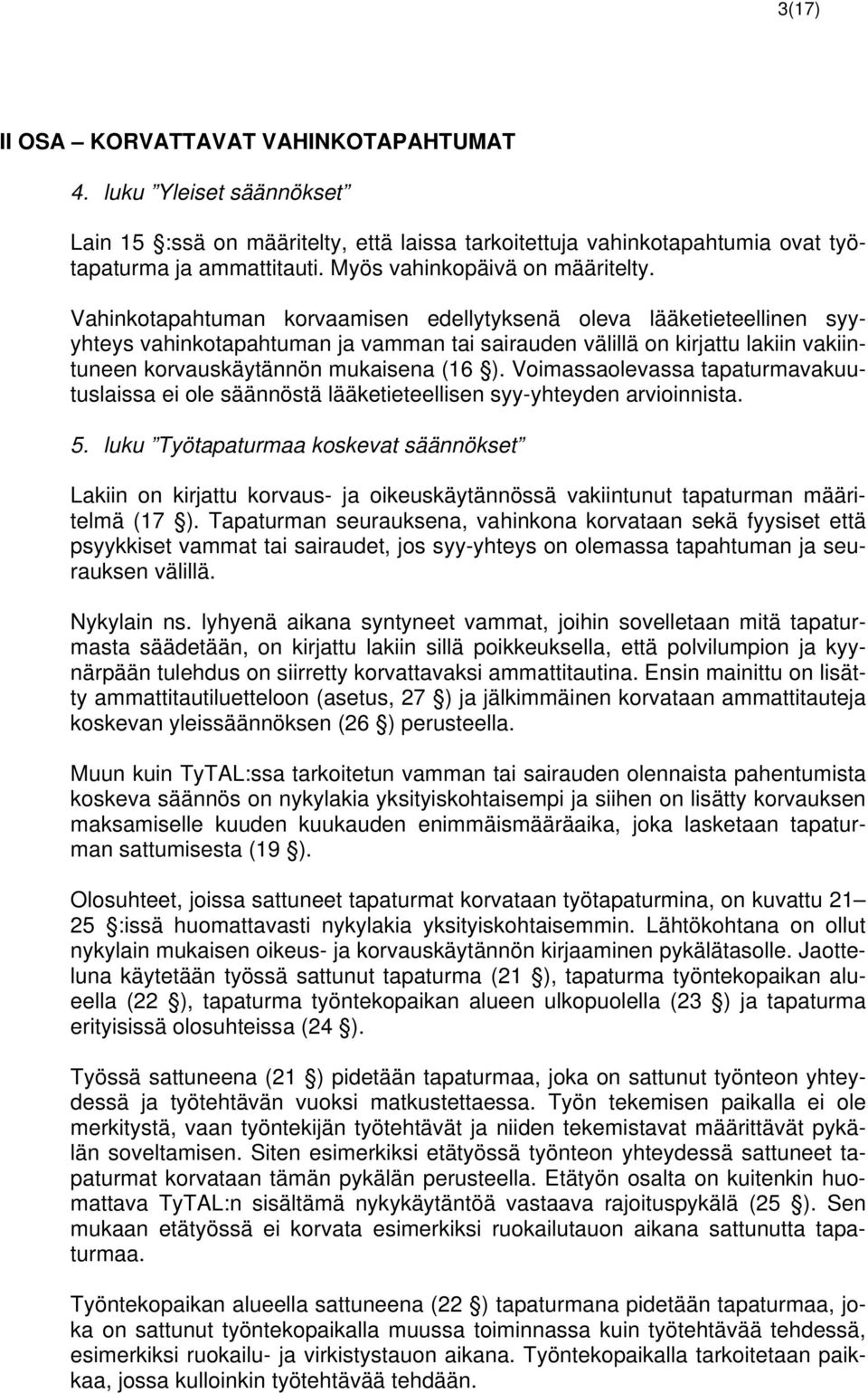 Vahinkotapahtuman korvaamisen edellytyksenä oleva lääketieteellinen syyyhteys vahinkotapahtuman ja vamman tai sairauden välillä on kirjattu lakiin vakiintuneen korvauskäytännön mukaisena (16 ).