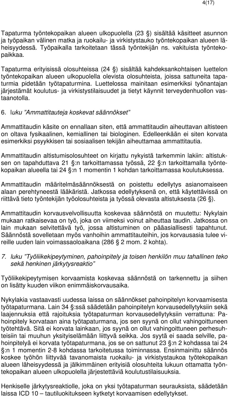 Tapaturma erityisissä olosuhteissa (24 ) sisältää kahdeksankohtaisen luettelon työntekopaikan alueen ulkopuolella olevista olosuhteista, joissa sattuneita tapaturmia pidetään työtapaturmina.