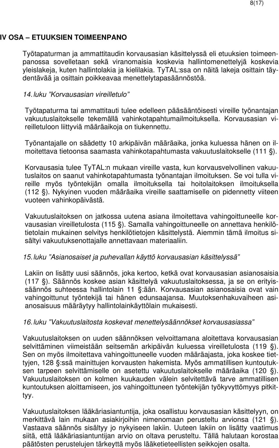 luku Korvausasian vireilletulo Työtapaturma tai ammattitauti tulee edelleen pääsääntöisesti vireille työnantajan vakuutuslaitokselle tekemällä vahinkotapahtumailmoituksella.