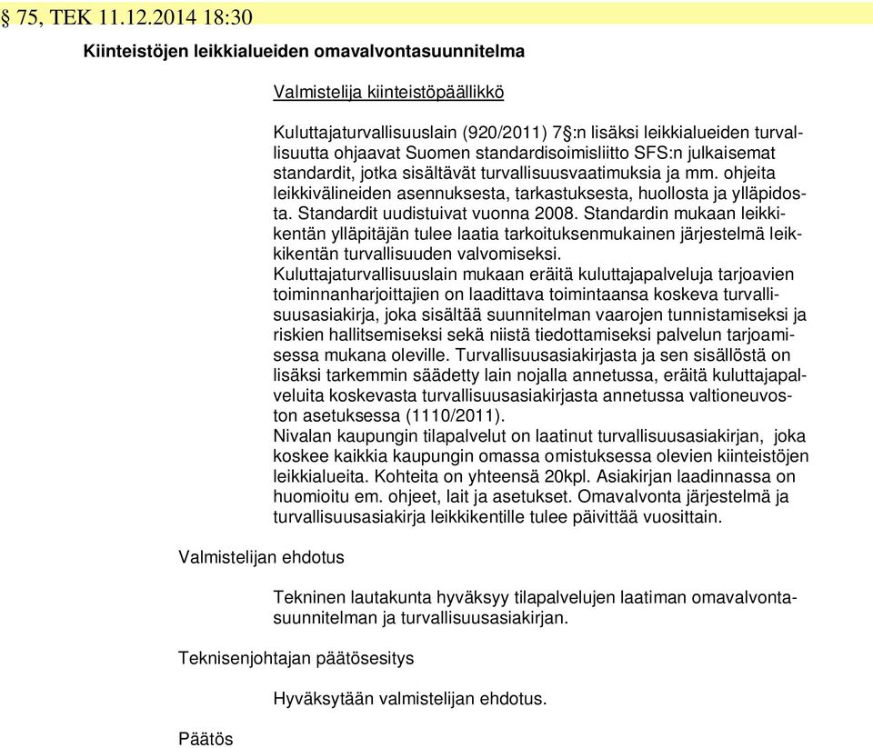 ohjaavat Suomen standardisoimisliitto SFS:n julkaisemat standardit, jotka sisältävät turvallisuusvaatimuksia ja mm. ohjeita leikkivälineiden asennuksesta, tarkastuksesta, huollosta ja ylläpidosta.