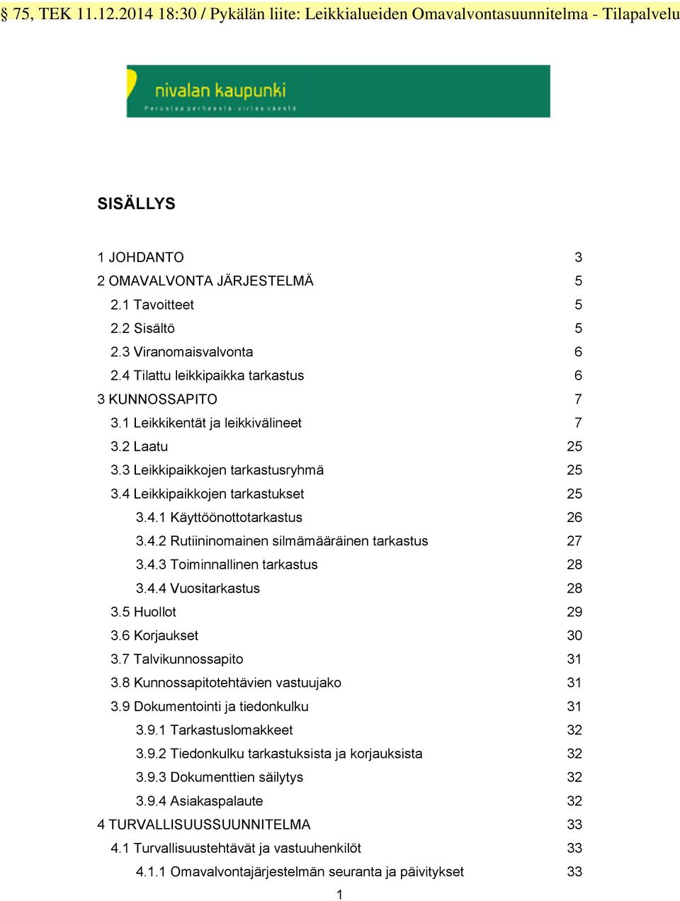 4 Leikkipaikkojen tarkastukset 25 3.4.1 Käyttöönottotarkastus 26 3.4.2 Rutiininomainen silmämääräinen tarkastus 27 3.4.3 Toiminnallinen tarkastus 28 3.4.4 Vuositarkastus 28 3.5 Huollot 29 3.