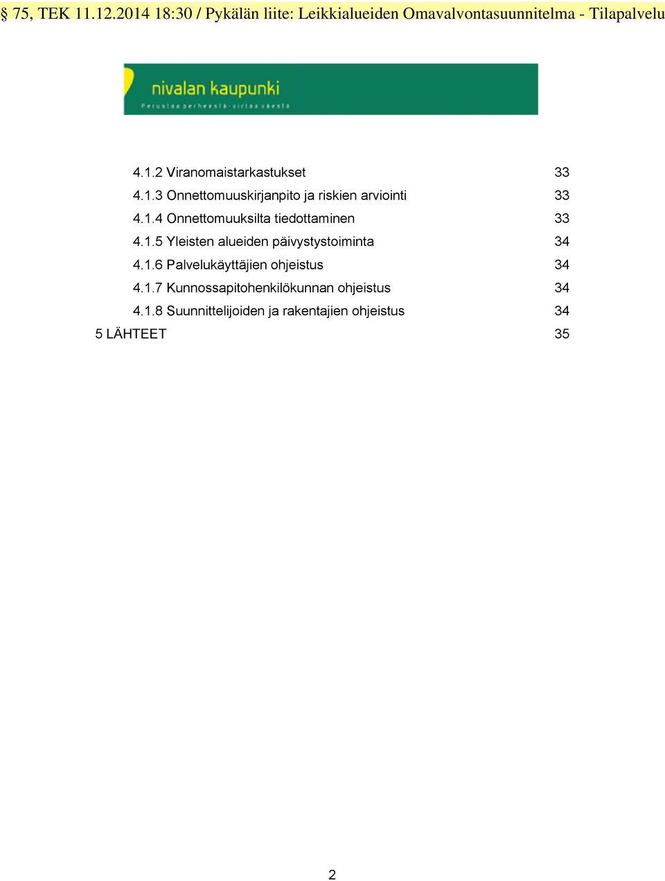 1.6 Palvelukäyttäjien ohjeistus 34 4.1.7 Kunnossapitohenkilökunnan ohjeistus 34 4.1.8 Suunnittelijoiden ja rakentajien ohjeistus 34 5 LÄHTEET 35 2