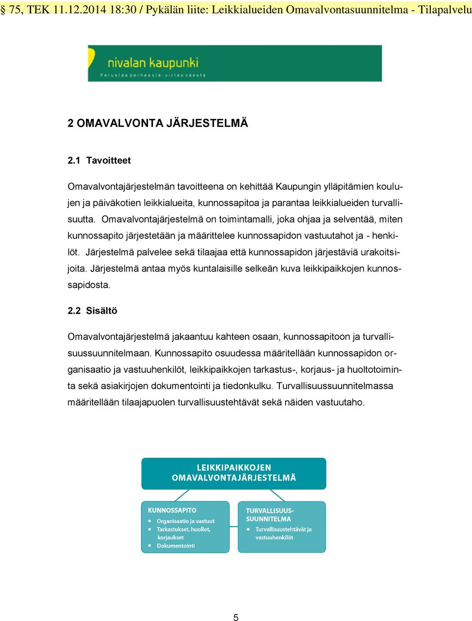 Omavalvontajärjestelmä on toimintamalli, joka ohjaa ja selventää, miten kunnossapito järjestetään ja määrittelee kunnossapidon vastuutahot ja - henkilöt.