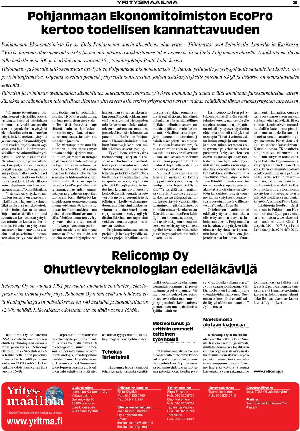 Asiakkaita meillä on tällä hetkellä noin 700 ja henkilökuntaa runsaat 25, toimitusjohtaja Pentti Lahti kertoo.