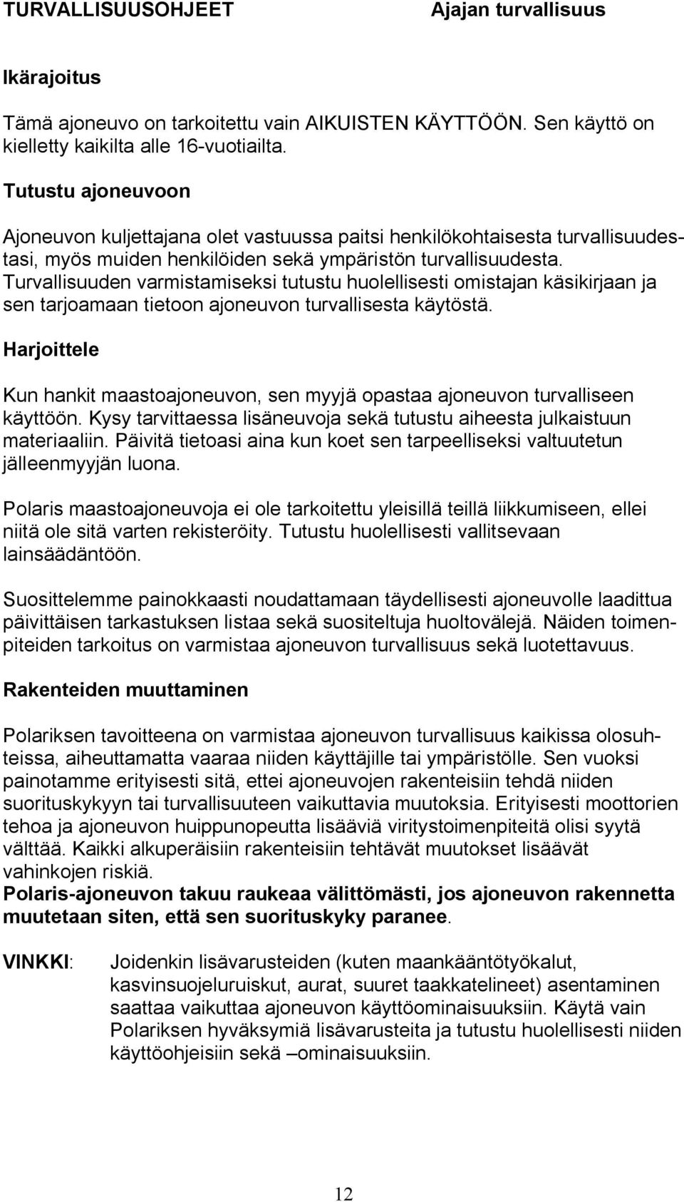 Turvallisuuden varmistamiseksi tutustu huolellisesti omistajan käsikirjaan ja sen tarjoamaan tietoon ajoneuvon turvallisesta käytöstä.