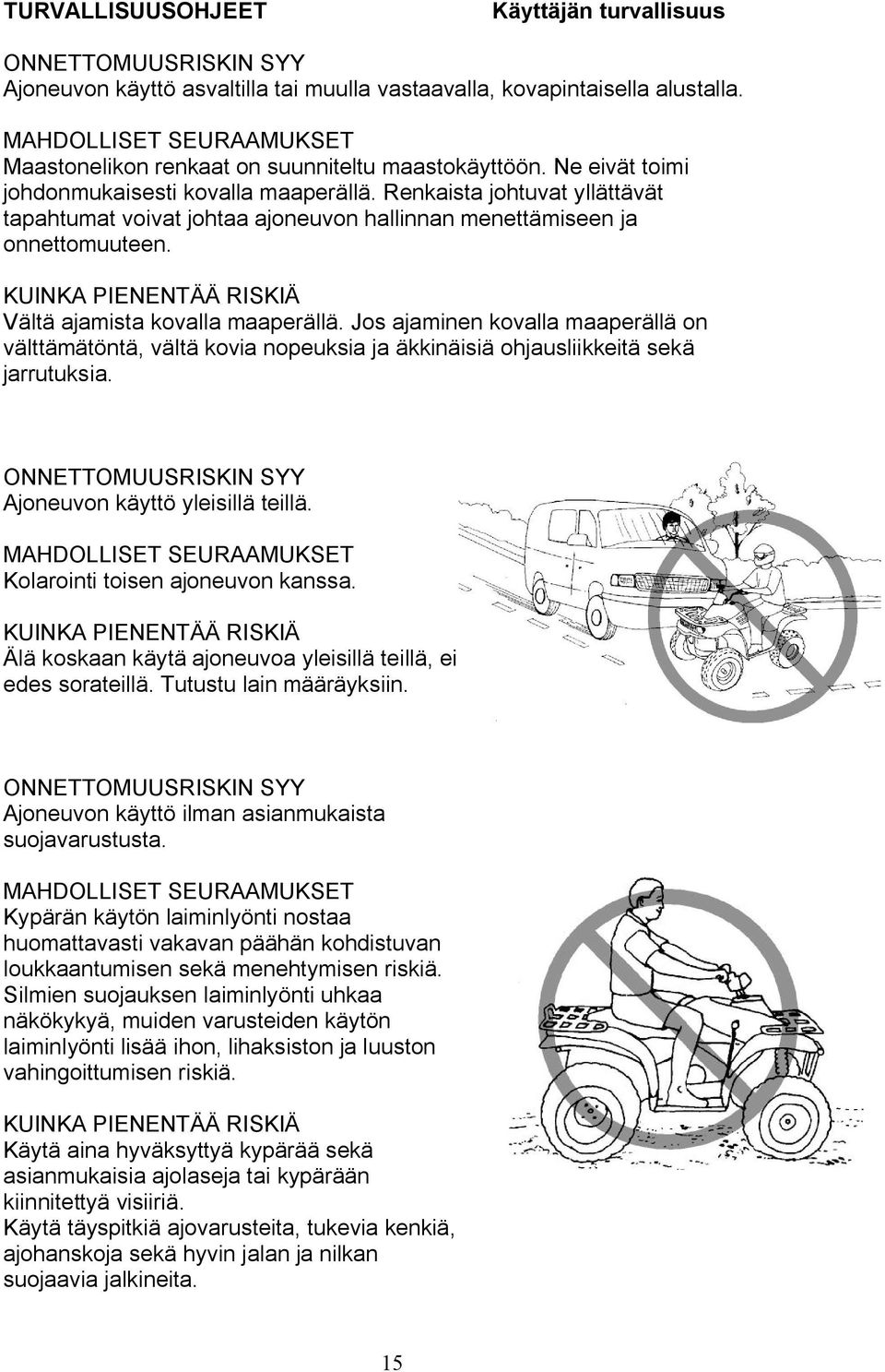 Renkaista johtuvat yllättävät tapahtumat voivat johtaa ajoneuvon hallinnan menettämiseen ja onnettomuuteen. KUINKA PIENENTÄÄ RISKIÄ Vältä ajamista kovalla maaperällä.