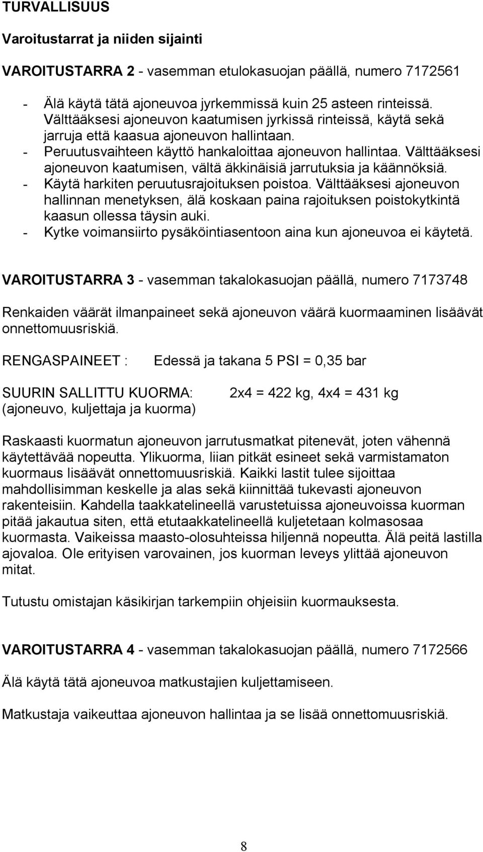 Välttääksesi ajoneuvon kaatumisen, vältä äkkinäisiä jarrutuksia ja käännöksiä. - Käytä harkiten peruutusrajoituksen poistoa.