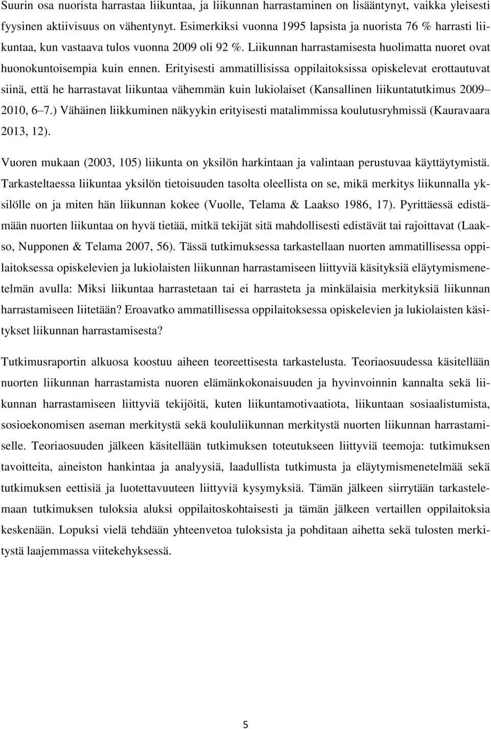 Erityisesti ammatillisissa oppilaitoksissa opiskelevat erottautuvat siinä, että he harrastavat liikuntaa vähemmän kuin lukiolaiset (Kansallinen liikuntatutkimus 2009 2010, 6 7.