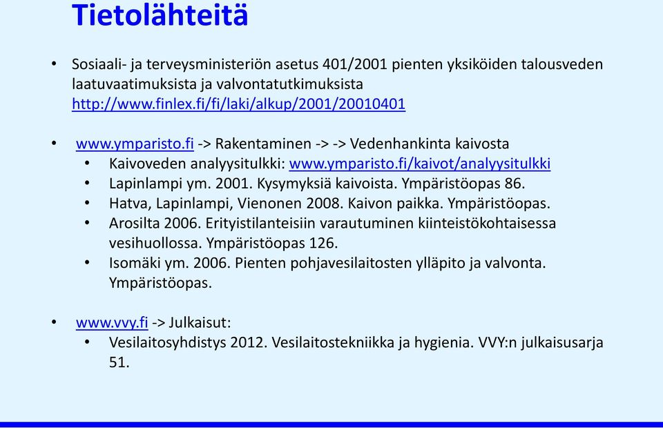 Kysymyksiä kaivoista. Ympäristöopas 86. Hatva, Lapinlampi, Vienonen 2008. Kaivon paikka. Ympäristöopas. Arosilta 2006.