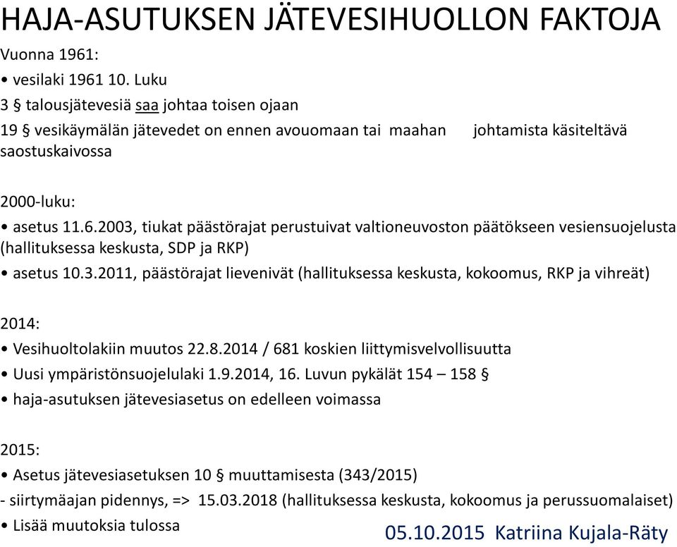 2003, tiukat päästörajat perustuivat valtioneuvoston päätökseen vesiensuojelusta (hallituksessa keskusta, SDP ja RKP) asetus 10.3.2011, päästörajat lievenivät (hallituksessa keskusta, kokoomus, RKP ja vihreät) 2014: Vesihuoltolakiin muutos 22.