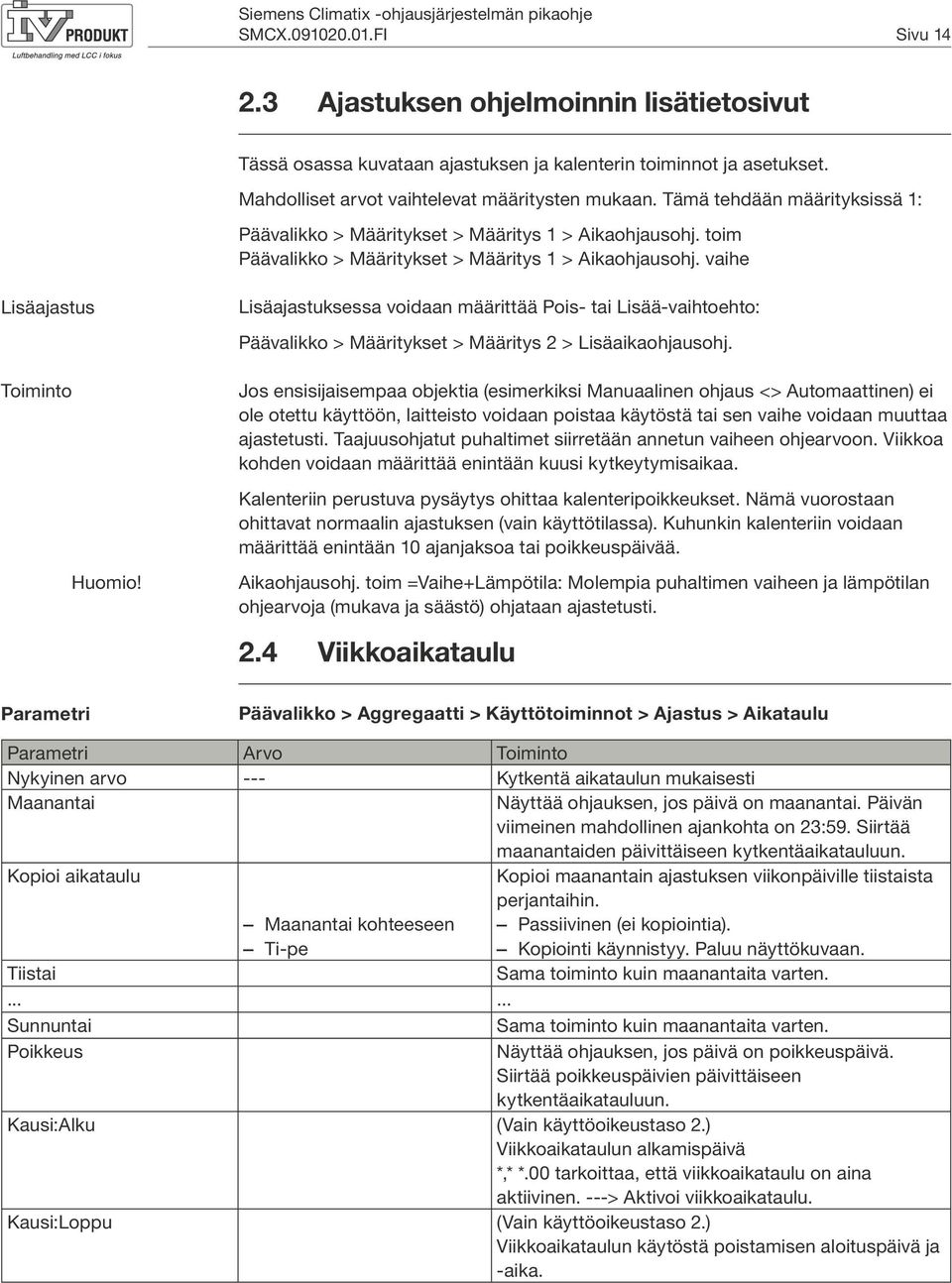 Lisäajastuksessa voidaan määrittää Pois- tai Lisää-vaihtoehto: Päävalikko > Määritykset > Määritys 2 > Lisäaikaohjausohj.