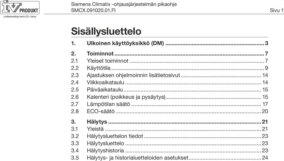 6 Kalenteri (poikkeus ja pysäytys)... 15 2.7 Lämpötilan säätö... 17 2.8 ECO-säätö... 20 3. Hälytys... 21 3.